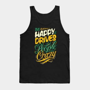 Be happy it drives people crazy - Quote Tank Top